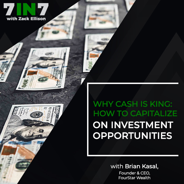 Why Cash Is King: How To Capitalize On Investment Opportunities With Brian Kasal, Founder & CEO, FourStar Wealth