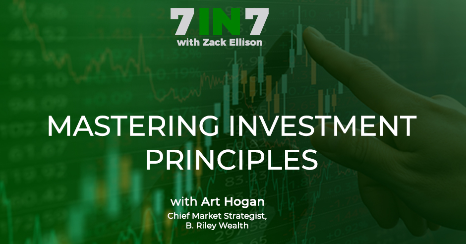 The 7 in 7 Show with Zack Ellison | Art Hogan | Investment Principles