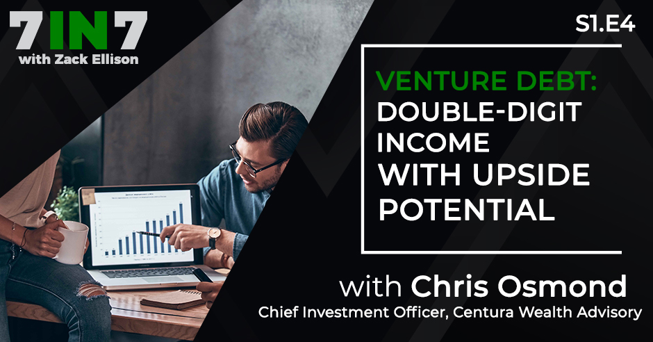 The 7 in 7 Show with Zack Ellison | Chris Osmond | Venture Debt