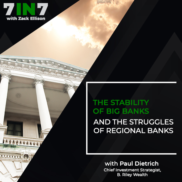 The Stability Of Big Banks And The Struggles Of Regional Banks With Paul Dietrich, Chief Investment Strategist, B. Riley Wealth